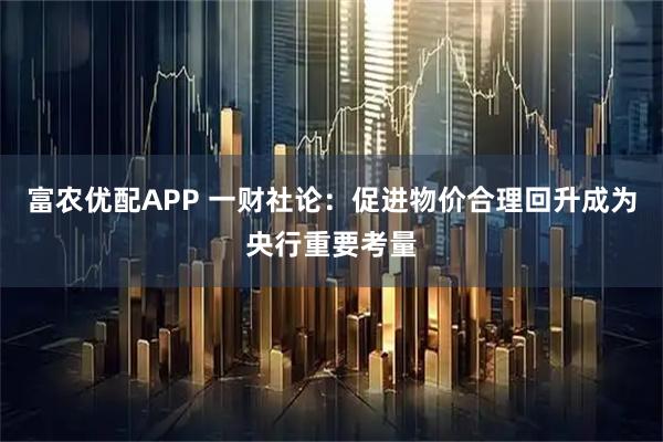 富农优配APP 一财社论：促进物价合理回升成为央行重要考量