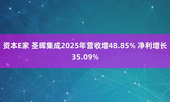 资本E家 圣晖集成2025年营收增48.85% 净利增长35.09%